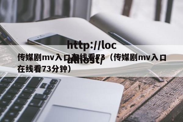 传媒剧mv入口在线看73（传媒剧mv入口在线看73分钟）